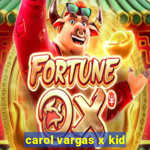 carol vargas x kid